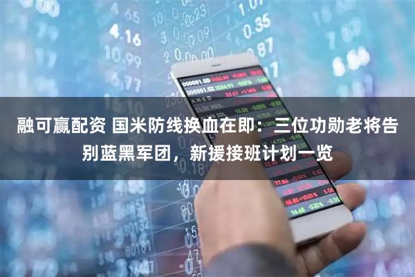 融可赢配资 国米防线换血在即：三位功勋老将告别蓝黑军团，新援接班计划一览