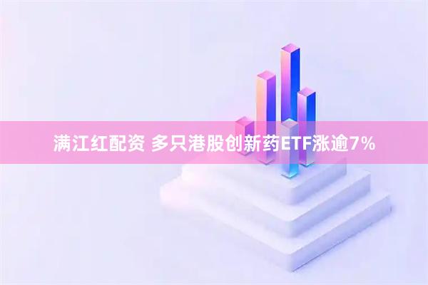 满江红配资 多只港股创新药ETF涨逾7%